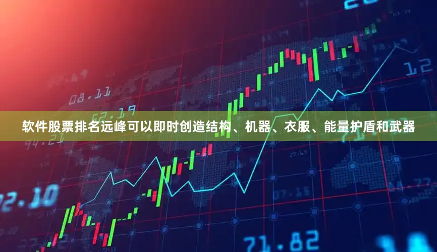 软件股票排名远峰可以即时创造结构、机器、衣服、能量护盾和武器