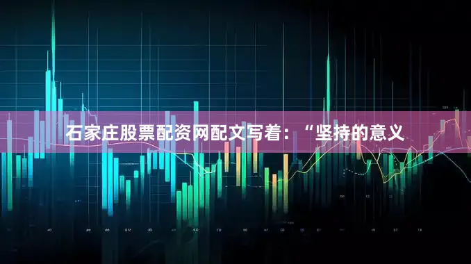 石家庄股票配资网配文写着：“坚持的意义