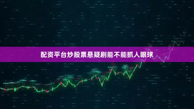 配资平台炒股票悬疑剧能不能抓人眼球