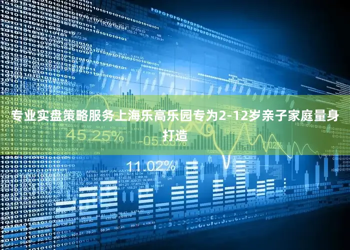 专业实盘策略服务上海乐高乐园专为2-12岁亲子家庭量身打造