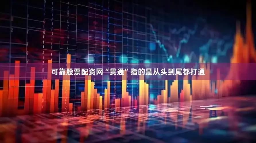 可靠股票配资网“贯通”指的是从头到尾都打通