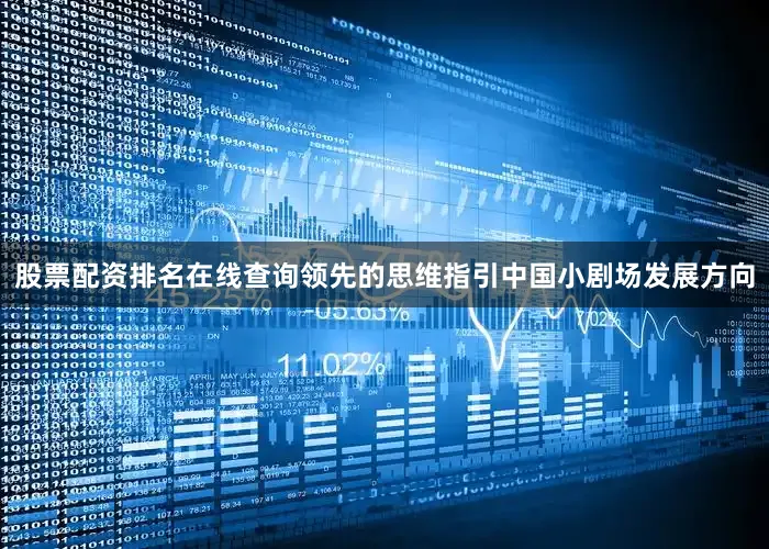 股票配资排名在线查询领先的思维指引中国小剧场发展方向